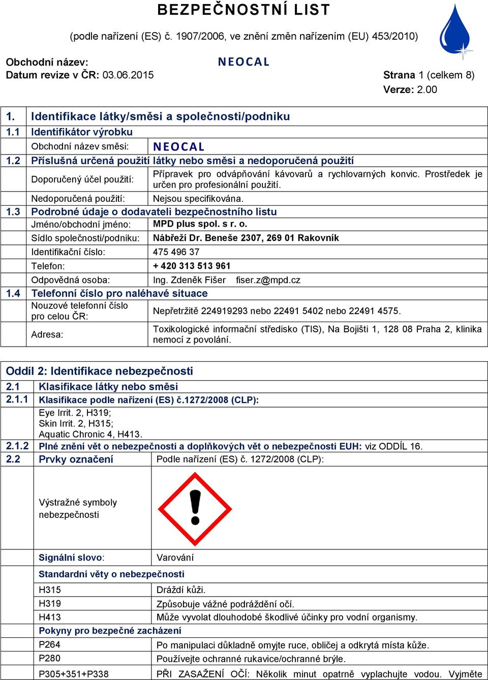 Nedoporučená použití: Nejsou specifikována. 1.3 Podrobné údaje o dodavateli bezpečnostního listu Jméno/obchodní jméno: MPD plus spol. s r. o. Sídlo společnosti/podniku: Identifikační číslo: 475 496 37 Telefon: + 420 313 513 961 Nábřeží Dr.