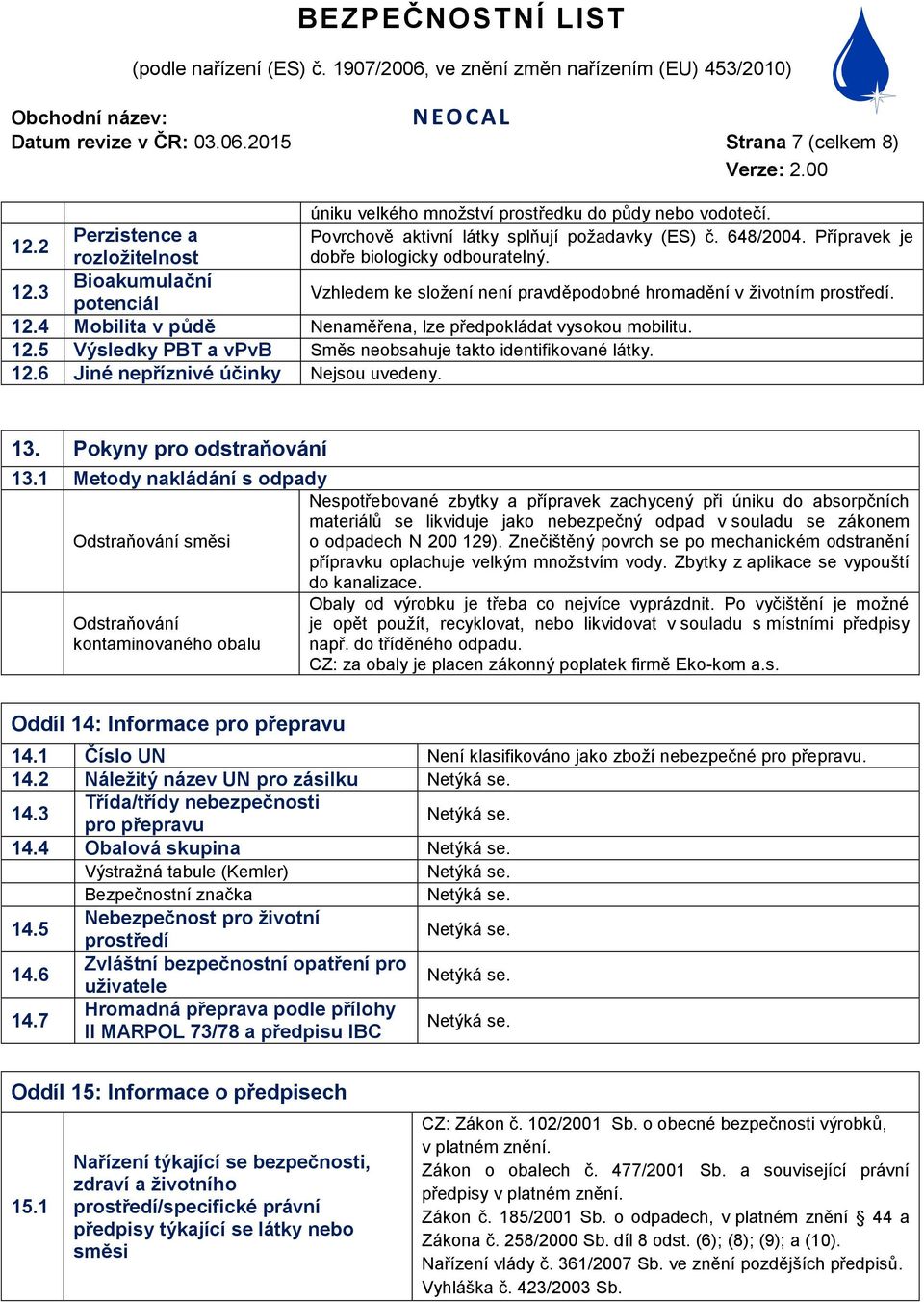 12.5 Výsledky PBT a vpvb Směs neobsahuje takto identifikované látky. 12.6 Jiné nepříznivé účinky Nejsou uvedeny. 13. Pokyny pro odstraňování 13.