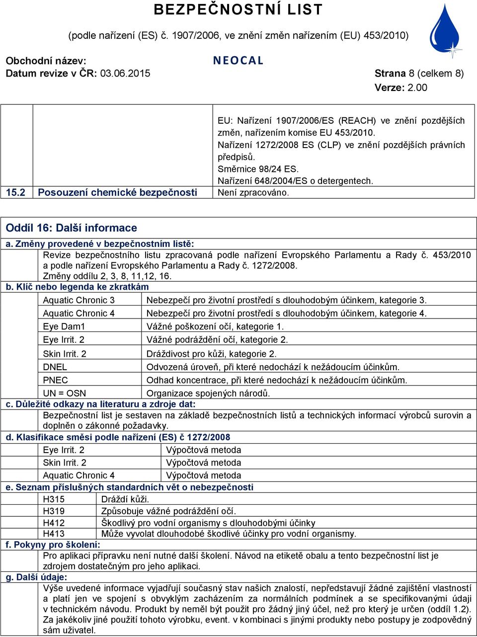 Oddíl 16: Další informace a. Změny provedené v bezpečnostním listě: Revize bezpečnostního listu zpracovaná podle nařízení Evropského Parlamentu a Rady č.