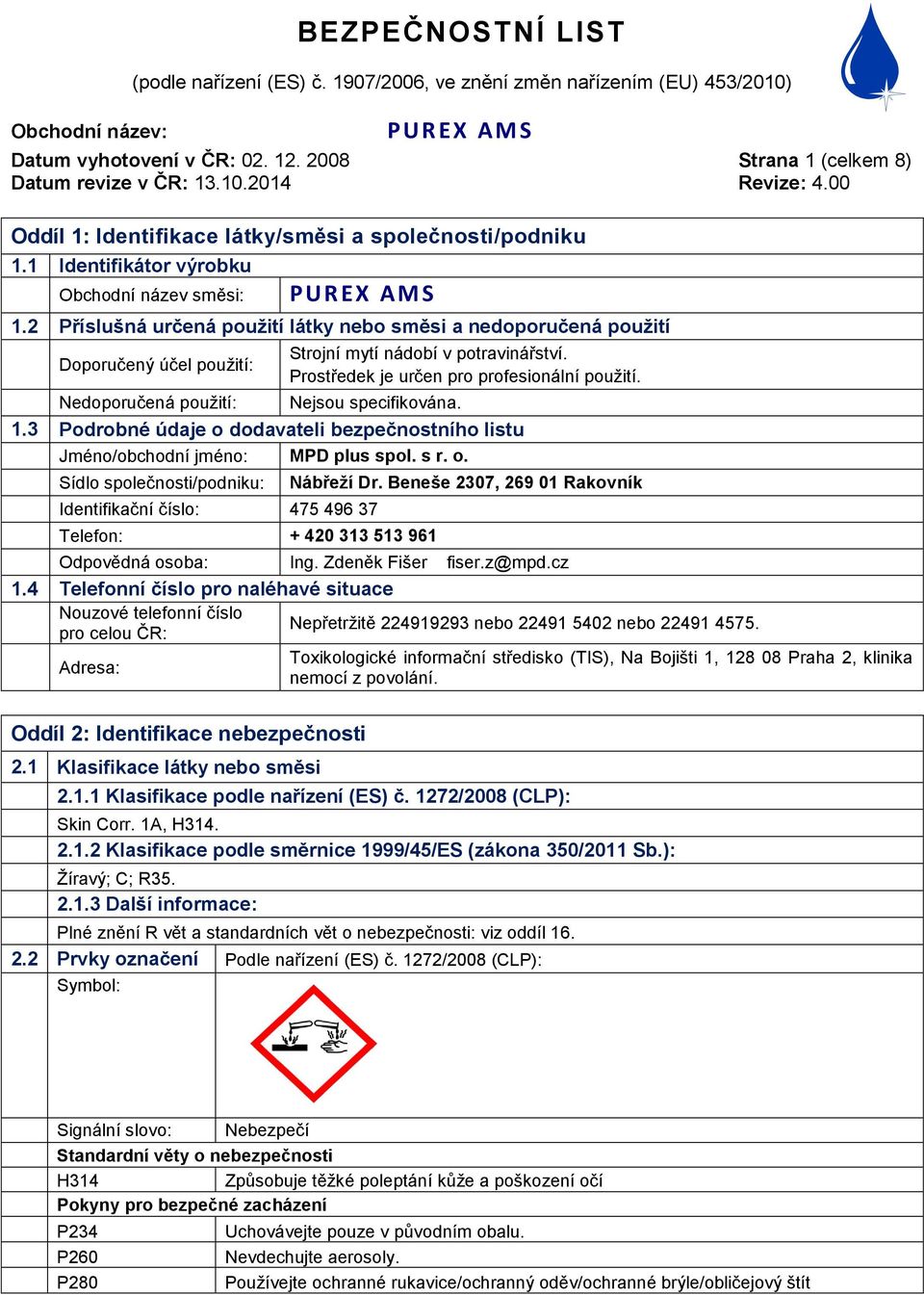 Nedoporučená použití: Nejsou specifikována. 1.3 Podrobné údaje o dodavateli bezpečnostního listu Jméno/obchodní jméno: MPD plus spol. s r. o. Sídlo společnosti/podniku: Identifikační číslo: 475 496 37 Telefon: + 420 313 513 961 Nábřeží Dr.