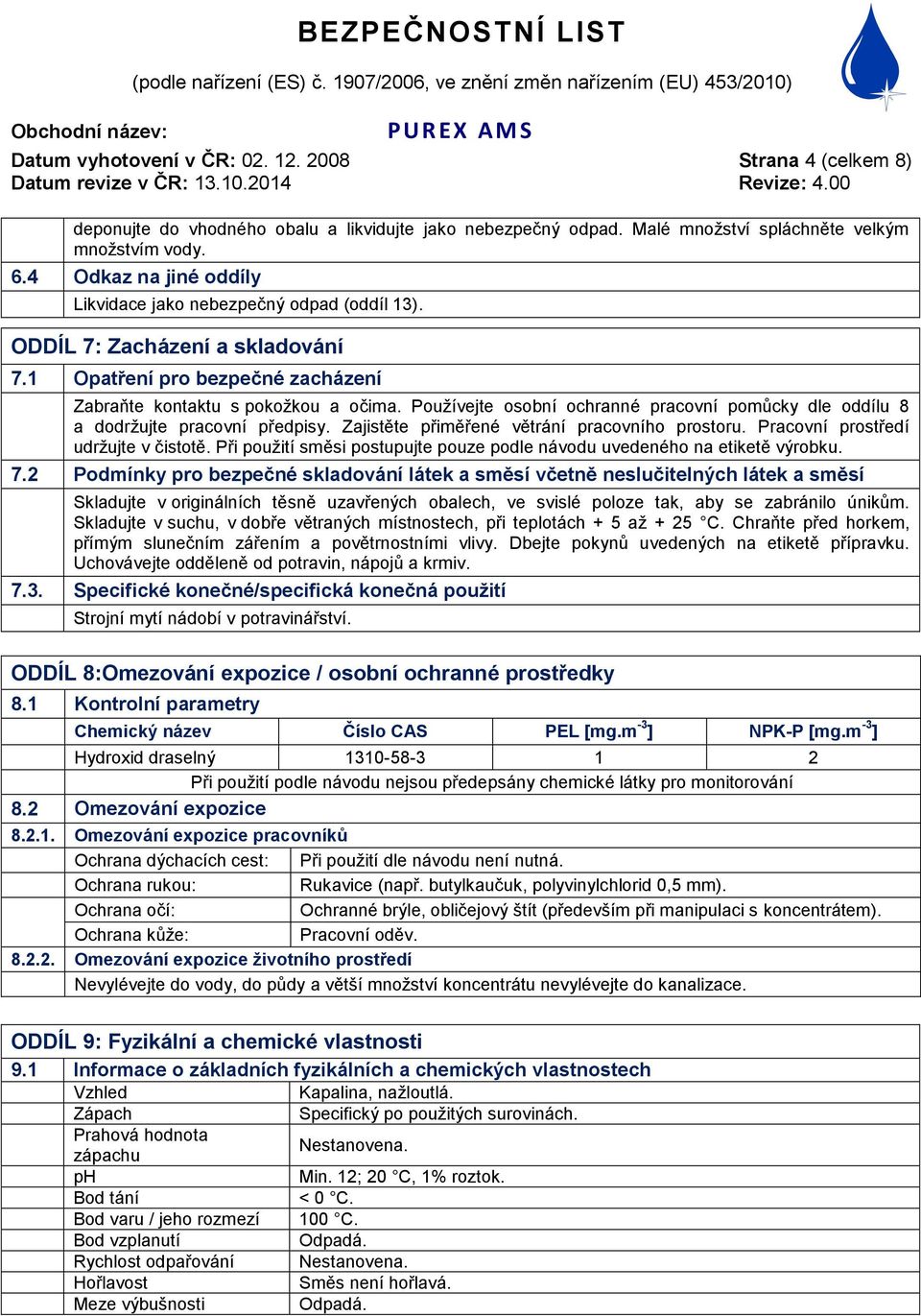 Používejte osobní ochranné pracovní pomůcky dle oddílu 8 a dodržujte pracovní předpisy. Zajistěte přiměřené větrání pracovního prostoru. Pracovní prostředí udržujte v čistotě.