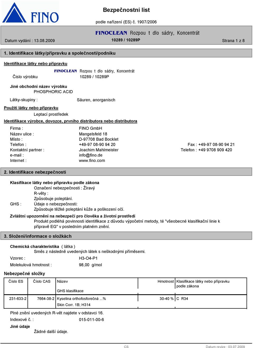 prostředek 1029 / 1029P Säuren, anorganisch Identifikace výrobce, dovozce, prvního distributora nebo distributora Firma : FINO GmbH Název ulice : Mangelsfeld 1 Místo : D-9770 Bad Bocklet Telefon :