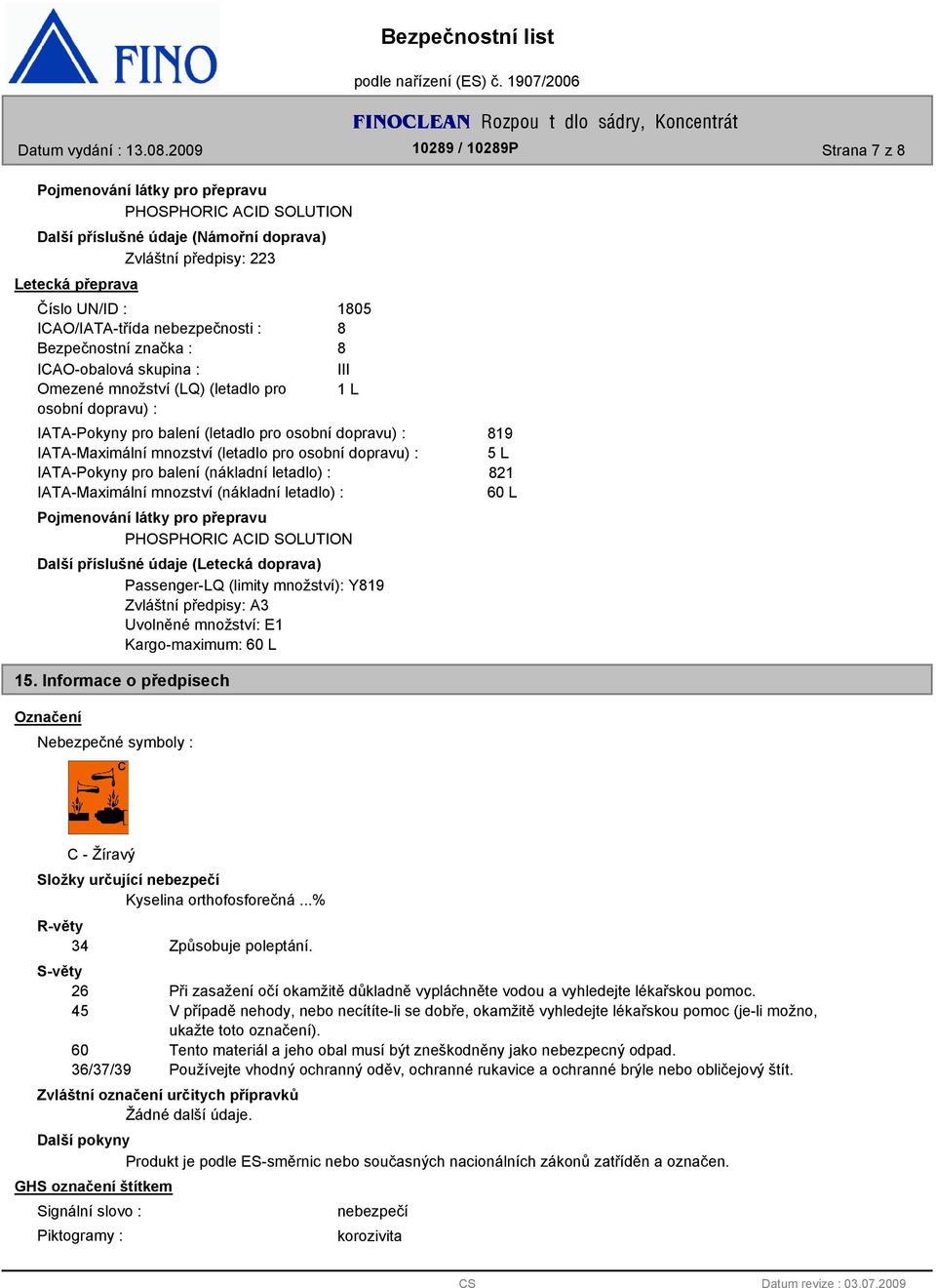 pro osobní dopravu) : IATA-Pokyny pro balení (nákladní letadlo) : IATA-Maximální mnozství (nákladní letadlo) : Pojmenování látky pro přepravu PHOSPHORIC ACID SOLUTION Další příslušné údaje (Letecká