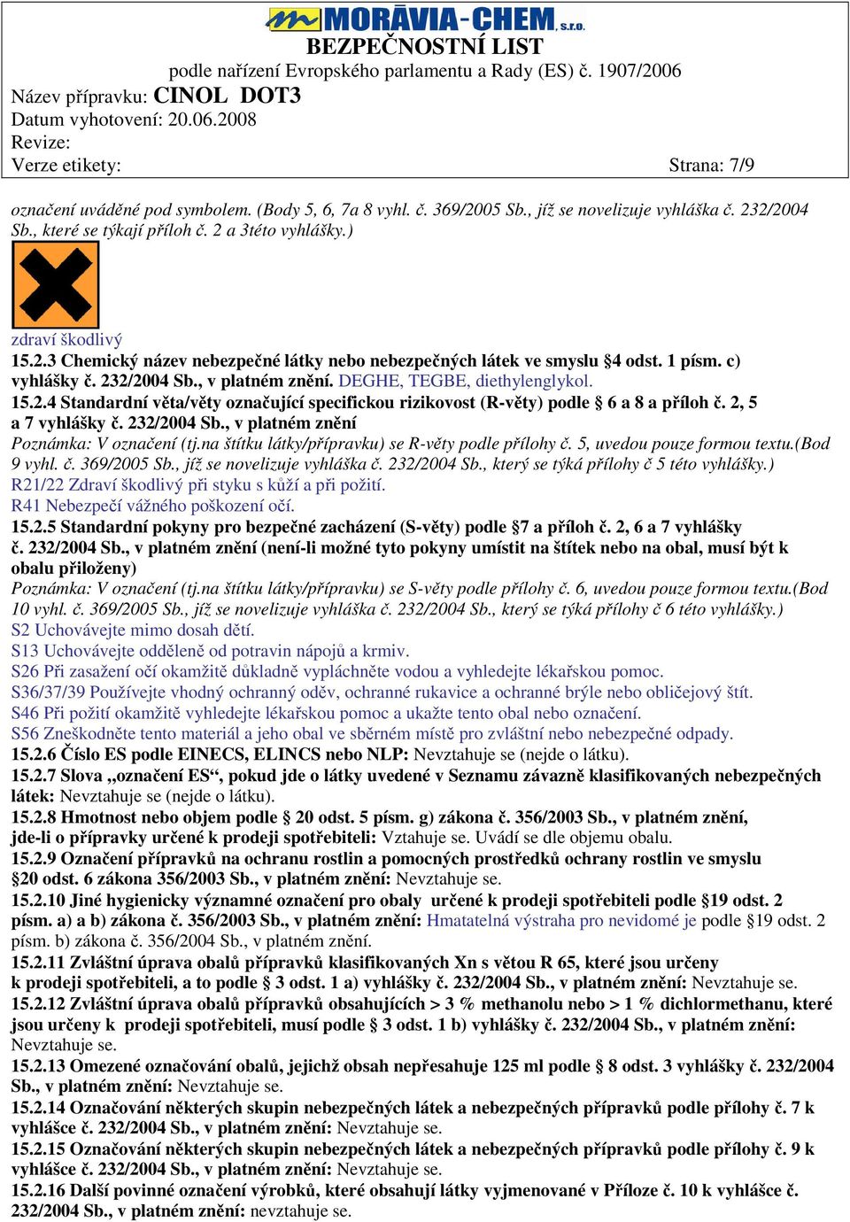 2, 5 a 7 vyhlášky č. 232/2004 Sb., v platném znění Poznámka: V označení (tj.na štítku látky/přípravku) se R-věty podle přílohy č. 5, uvedou pouze formou textu.(bod 9 vyhl. č. 369/2005 Sb.