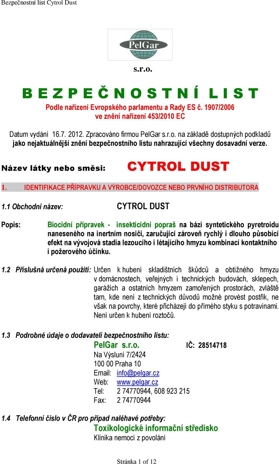 1 Obchodní název: CYTROL DUST Popis: Biocidní přípravek - insekticidní popraš na bázi syntetického pyretroidu naneseného na inertním nosiči, zaručující zároveň rychlý i dlouho působící efekt na