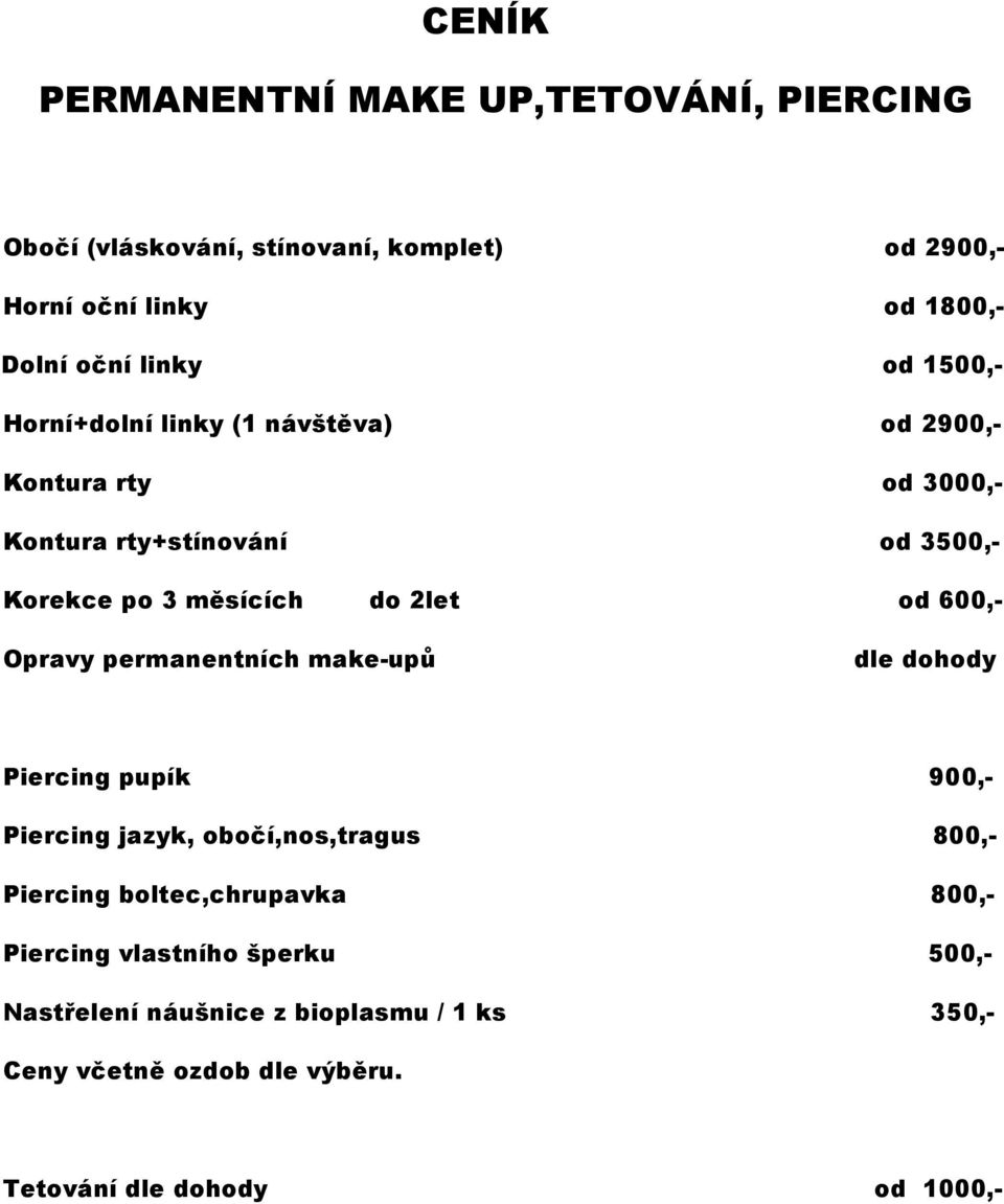 600,- Opravy permanentních make-upů dle dohody Piercing pupík 900,- Piercing jazyk, obočí,nos,tragus 800,- Piercing boltec,chrupavka