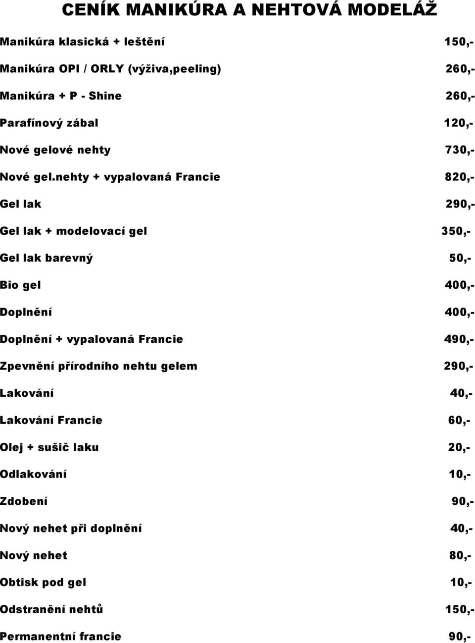 nehty + vypalovaná Francie 820,- Gel lak 290,- Gel lak + modelovací gel 350,- Gel lak barevný 50,- Bio gel 400,- Doplnění 400,- Doplnění +