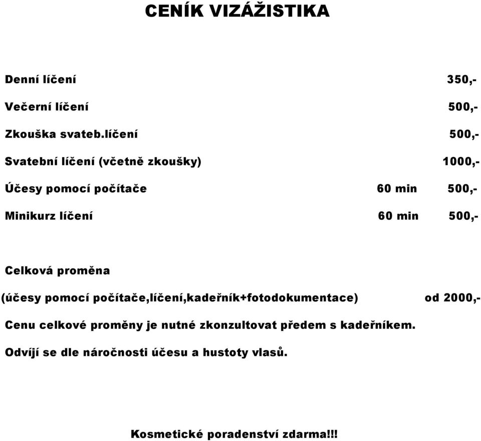 60 min 500,- Celková proměna (účesy pomocí počítače,líčení,kadeřník+fotodokumentace) od 2000,- Cenu