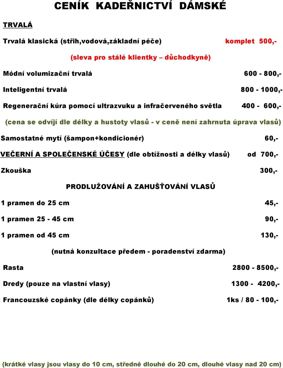 SPOLEČENSKÉ ÚČESY (dle obtížnosti a délky vlasů) od 700,- Zkouška 300,- PRODLUŽOVÁNÍ A ZAHUŠŤOVÁNÍ VLASŮ 1 pramen do 25 cm 45,- 1 pramen 25-45 cm 90,- 1 pramen od 45 cm 130,- (nutná konzultace předem