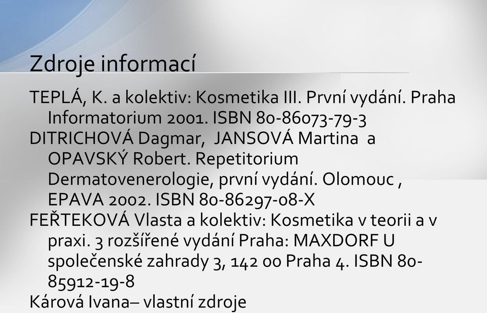 Repetitorium Dermatovenerologie, první vydání. Olomouc, EPAVA 2002.
