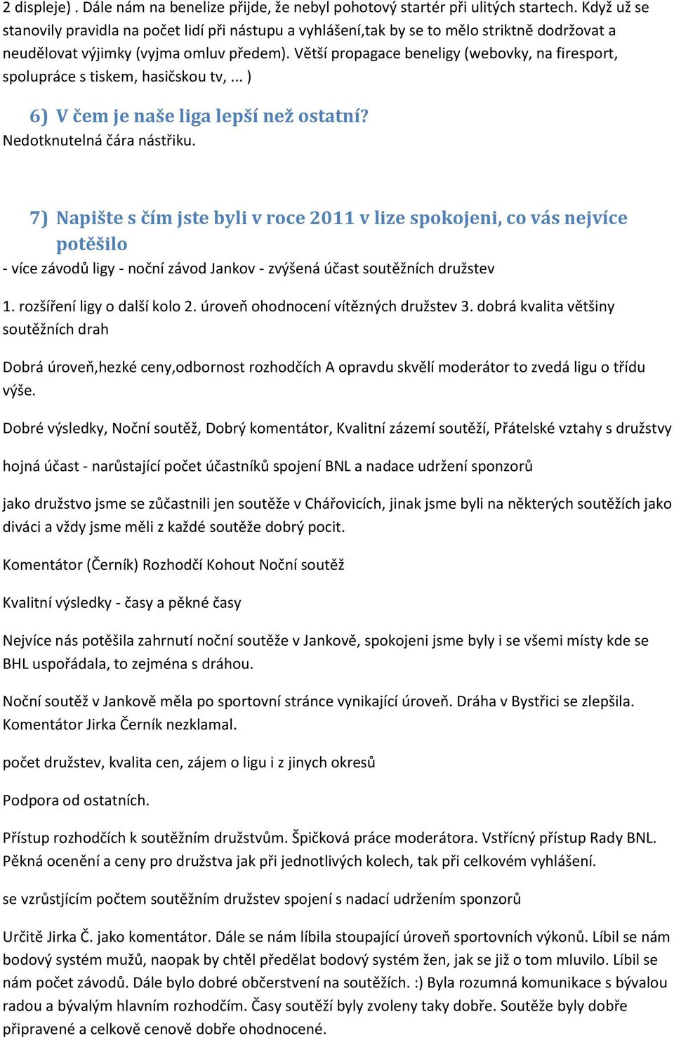 Větší propagace beneligy (webovky, na firesport, spolupráce s tiskem, hasičskou tv,... ) 6) V čem je naše liga lepší než ostatní? Nedotknutelná čára nástřiku.