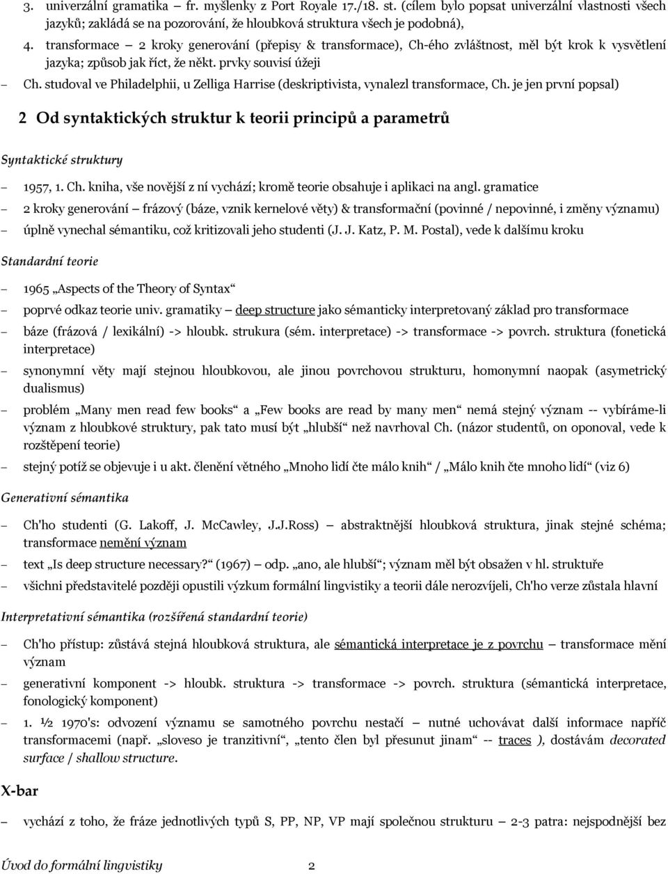 studoval ve Philadelphii, u Zelliga Harrise (deskriptivista, vynalezl transformace, Ch. je jen první popsal) 2 Od syntaktických struktur k teorii principů a parametrů Syntaktické struktury 1957, 1.