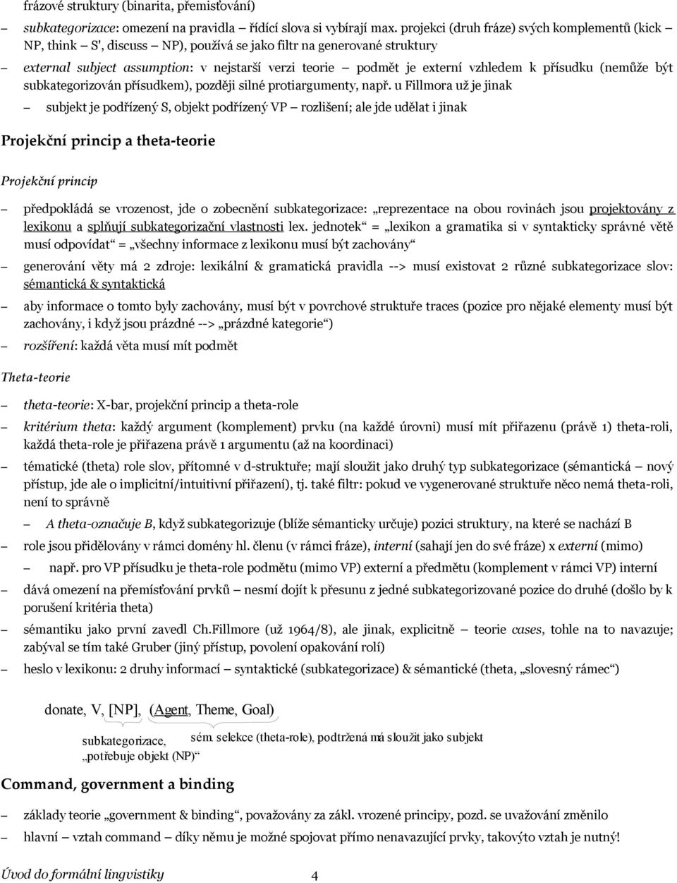 k přísudku (nemůže být subkategorizován přísudkem), později silné protiargumenty, např.