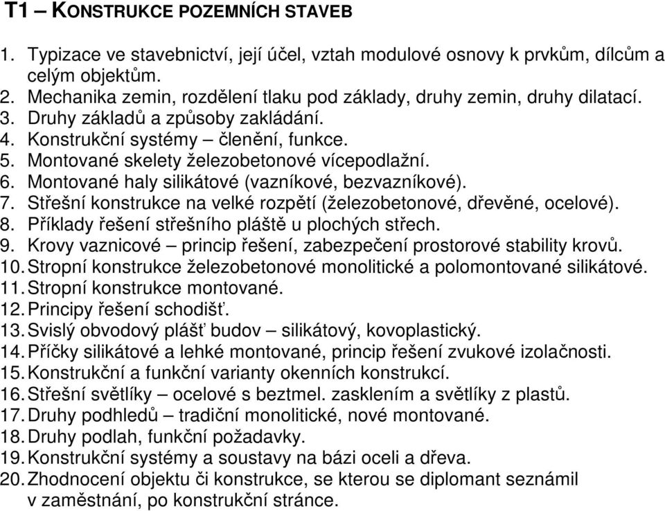 Montované skelety železobetonové vícepodlažní. 6. Montované haly silikátové (vazníkové, bezvazníkové). 7. Střešní konstrukce na velké rozpětí (železobetonové, dřevěné, ocelové). 8.