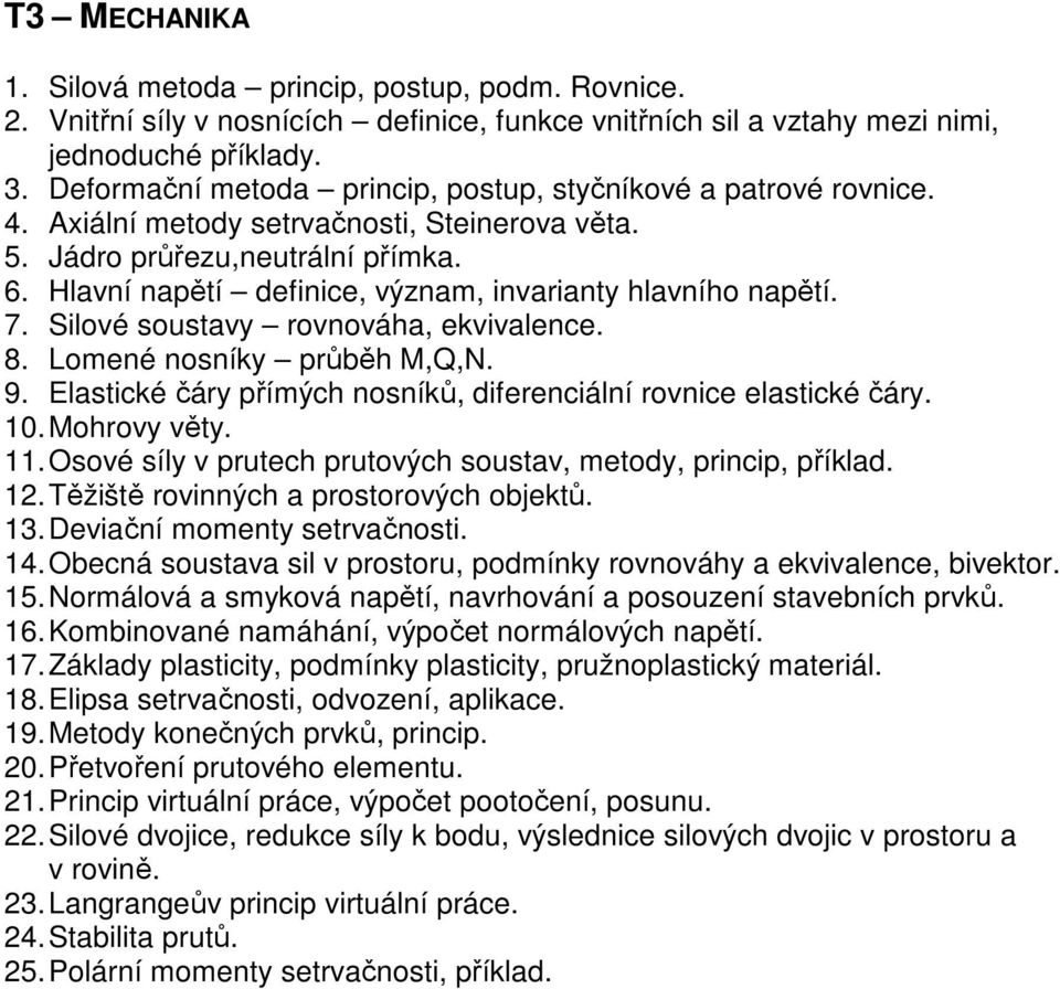 Hlavní napětí definice, význam, invarianty hlavního napětí. 7. Silové soustavy rovnováha, ekvivalence. 8. Lomené nosníky průběh M,Q,N. 9.