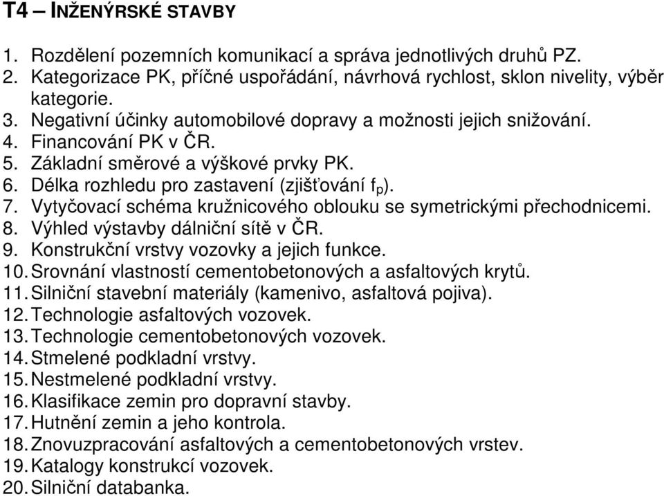 Vytyčovací schéma kružnicového oblouku se symetrickými přechodnicemi. 8. Výhled výstavby dálniční sítě v ČR. 9. Konstrukční vrstvy vozovky a jejich funkce. 10.