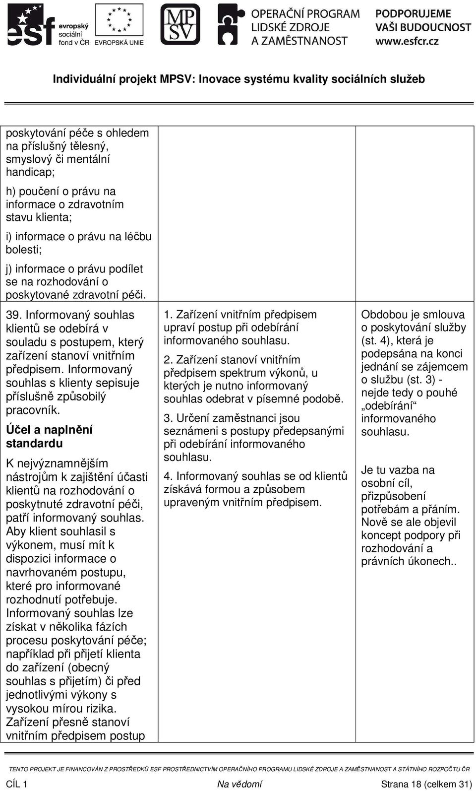 Informovaný souhlas s klienty sepisuje příslušně způsobilý pracovník.