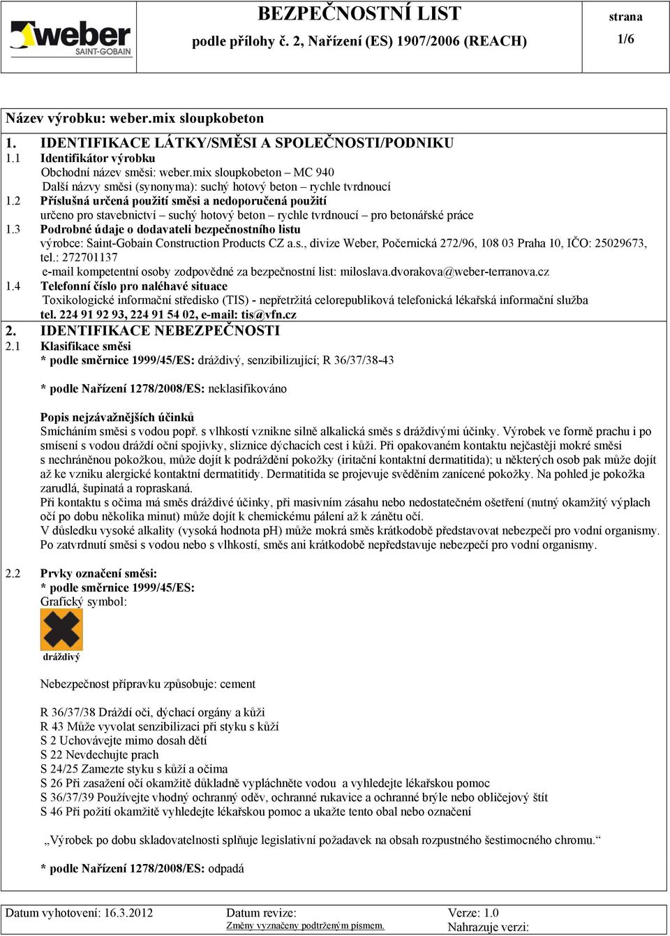 3 Podrobné údaje o dodavateli bezpečnostního listu výrobce: Saint-Gobain Construction Products CZ a.s., divize Weber, Počernická 272/96, 108 03 Praha 10, IČO: 25029673, tel.