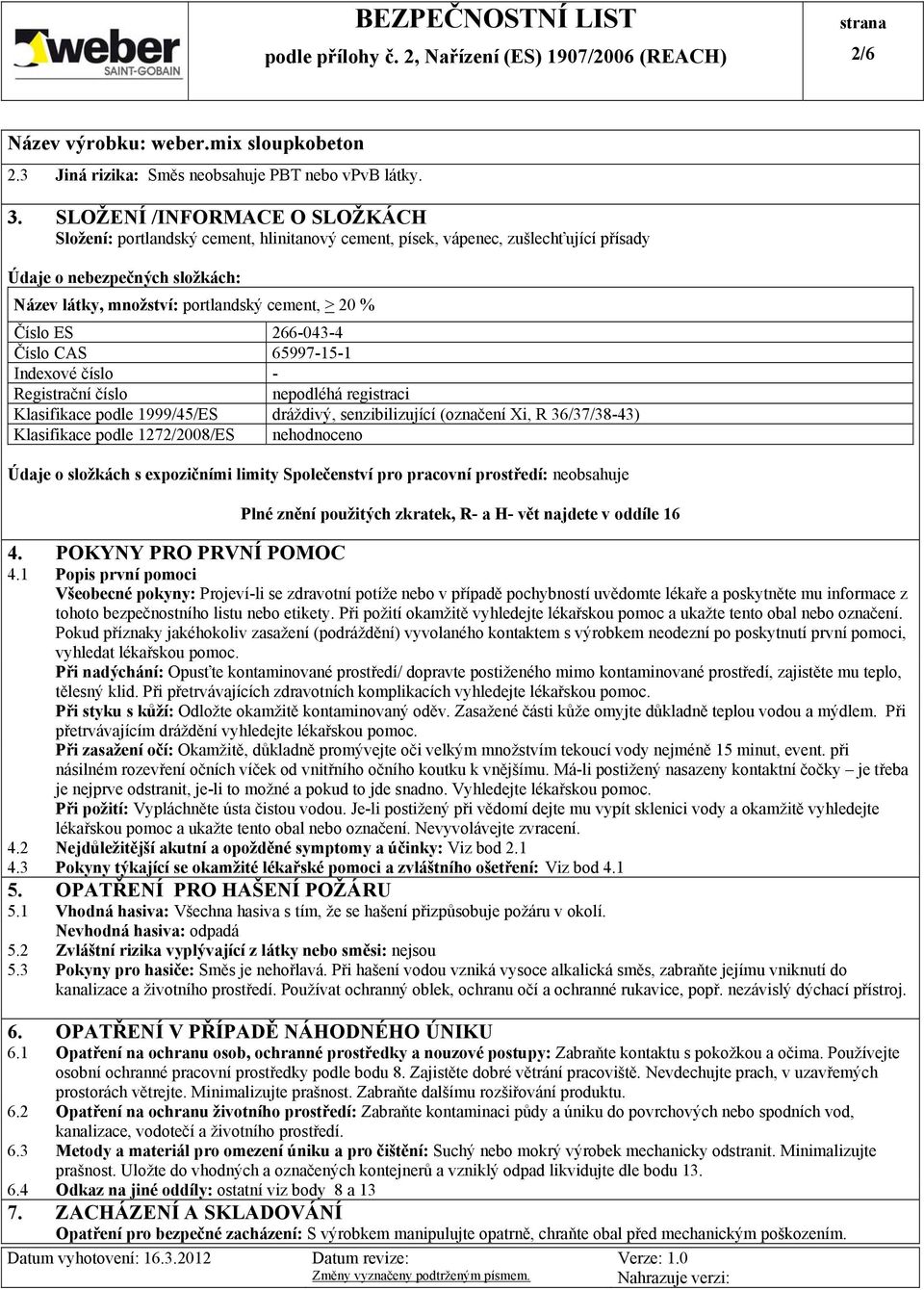 Číslo ES 266-043-4 Číslo CAS 65997-15-1 Indexové číslo - Registrační číslo nepodléhá registraci Klasifikace podle 1999/45/ES dráždivý, senzibilizující (označení Xi, R 36/37/38-43) Klasifikace podle