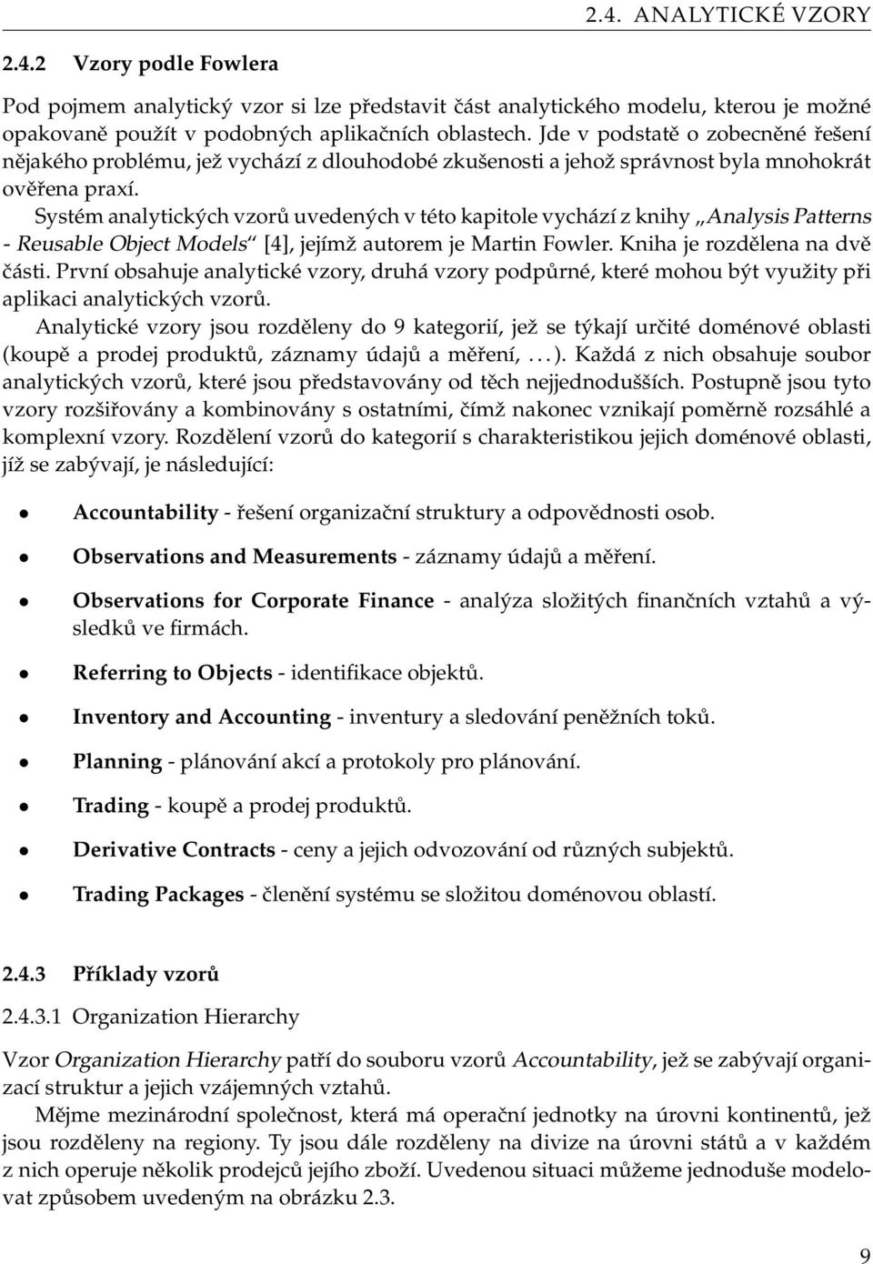 Systém analytických vzorů uvedených v této kapitole vychází z knihy Analysis Patterns - Reusable Object Models [4], jejímž autorem je Martin Fowler. Kniha je rozdělena na dvě části.