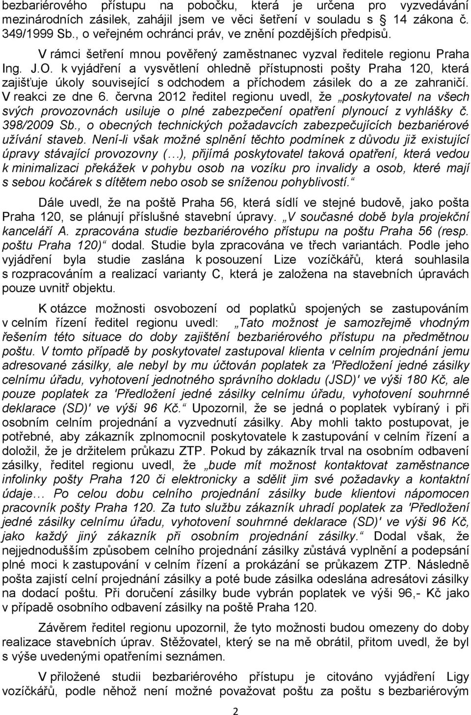 k vyjádření a vysvětlení ohledně přístupnosti pošty Praha 120, která zajišťuje úkoly související s odchodem a příchodem zásilek do a ze zahraničí. V reakci ze dne 6.
