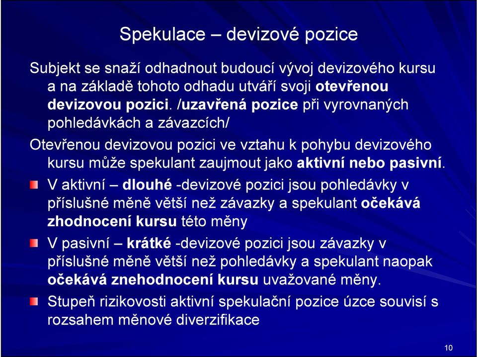 V aktivní dlouhé -devizové pozici jsou pohledávky v příslušné měně větší než závazky a spekulant očekává zhodnocení kursu této měny V pasivní krátké -devizové pozici jsou