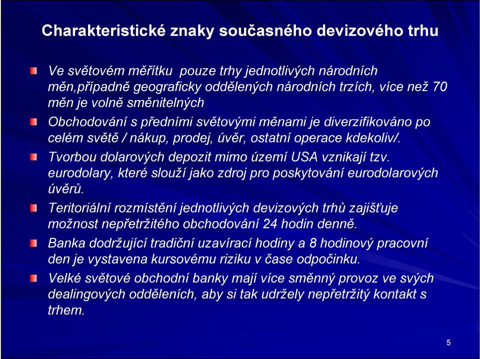 eurodolary, které slouží jako zdroj pro poskytování eurodolarových úvěrů. Teritoriální rozmístění jednotlivých devizových trhů zajišťuje možnost nepřetržitého obchodování 24 hodin denně.