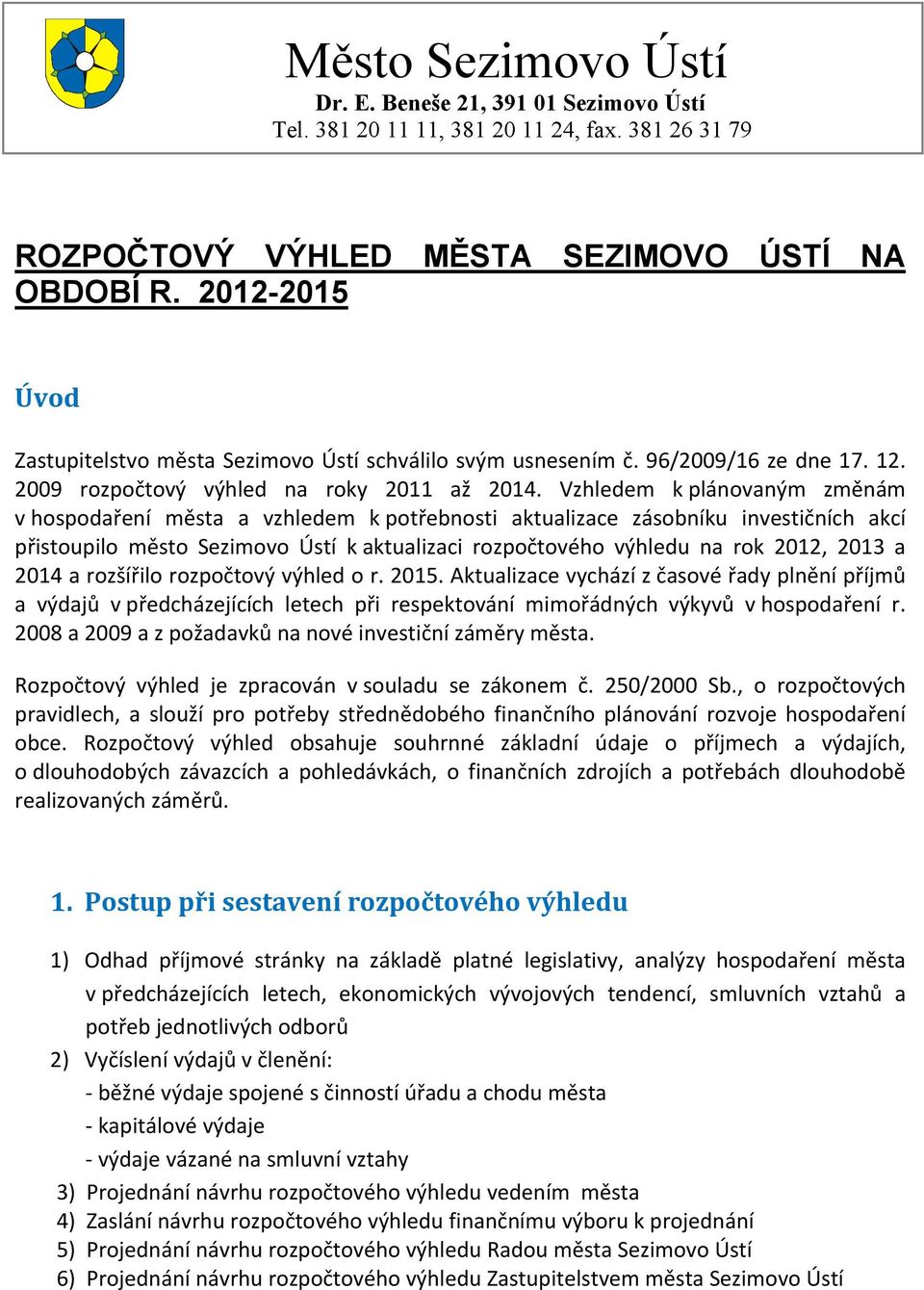 Vzhledem k plánovaným změnám v hospodaření města a vzhledem k potřebnosti aktualizace zásobníku investičních akcí přistoupilo město Sezimovo Ústí k aktualizaci rozpočtového výhledu na rok 2012, 2013