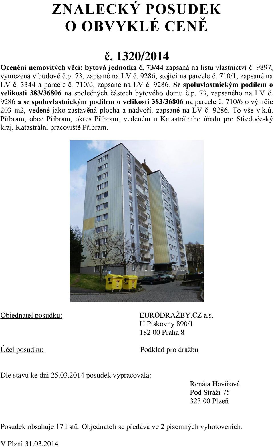 9286 a se spoluvlastnickým podílem o velikosti 383/36806 na parcele č. 710/6 o výměře 203 m2, vedené jako zastavěná plocha a nádvoří, zapsané na LV č. 9286. To vše v k.ú.