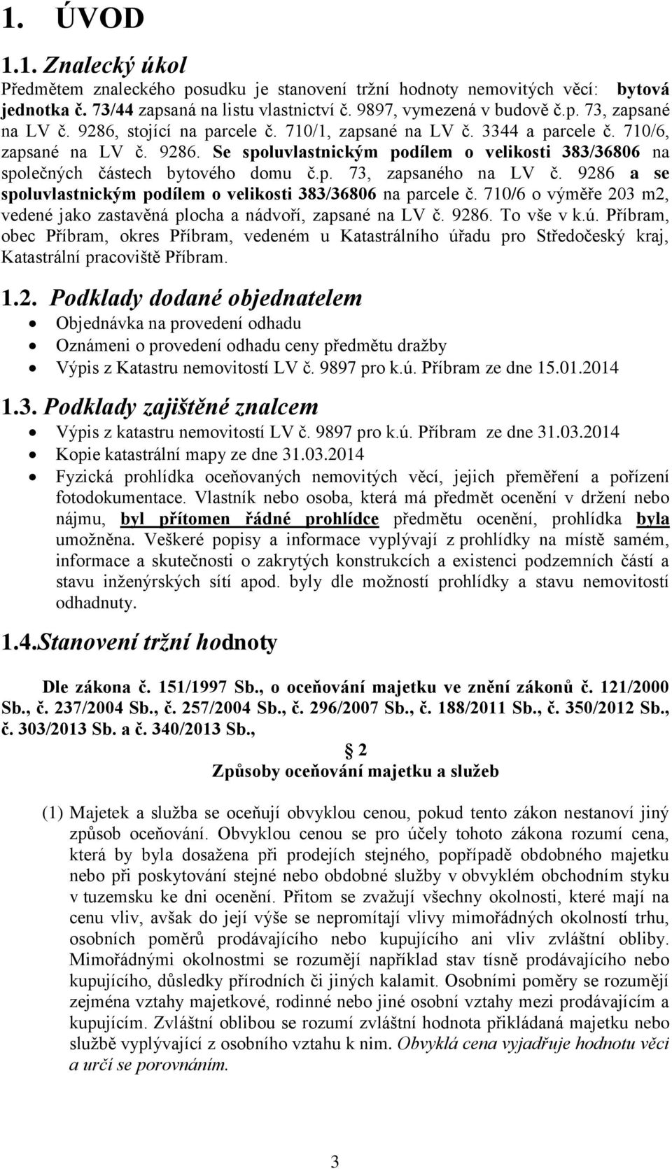 9286 a se spoluvlastnickým podílem o velikosti 383/36806 na parcele č. 710/6 o výměře 203 m2, vedené jako zastavěná plocha a nádvoří, zapsané na LV č. 9286. To vše v k.ú.