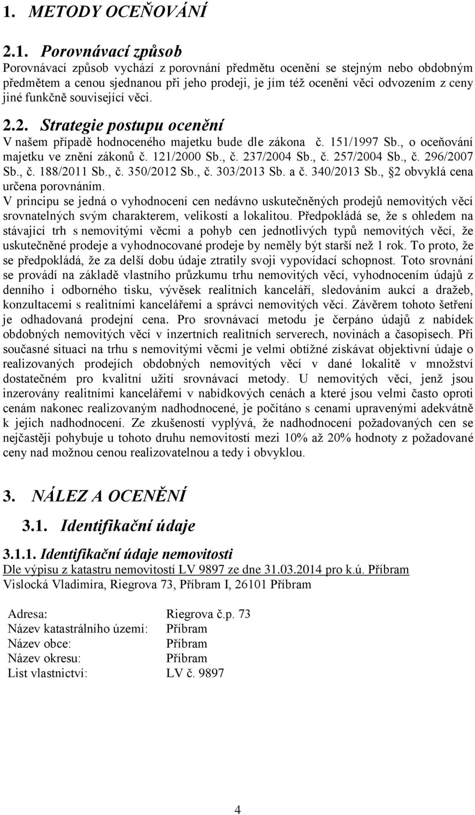 , č. 237/2004 Sb., č. 257/2004 Sb., č. 296/2007 Sb., č. 188/2011 Sb., č. 350/2012 Sb., č. 303/2013 Sb. a č. 340/2013 Sb., 2 obvyklá cena určena porovnáním.