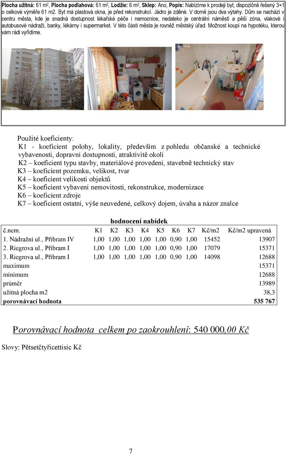 Dům se nachází v centru města, kde je snadná dostupnost lékařské péče i nemocnice, nedaleko je centrální náměstí a pěší zóna, vlakové i autobusové nádraží, banky, lékárny i supermarket.