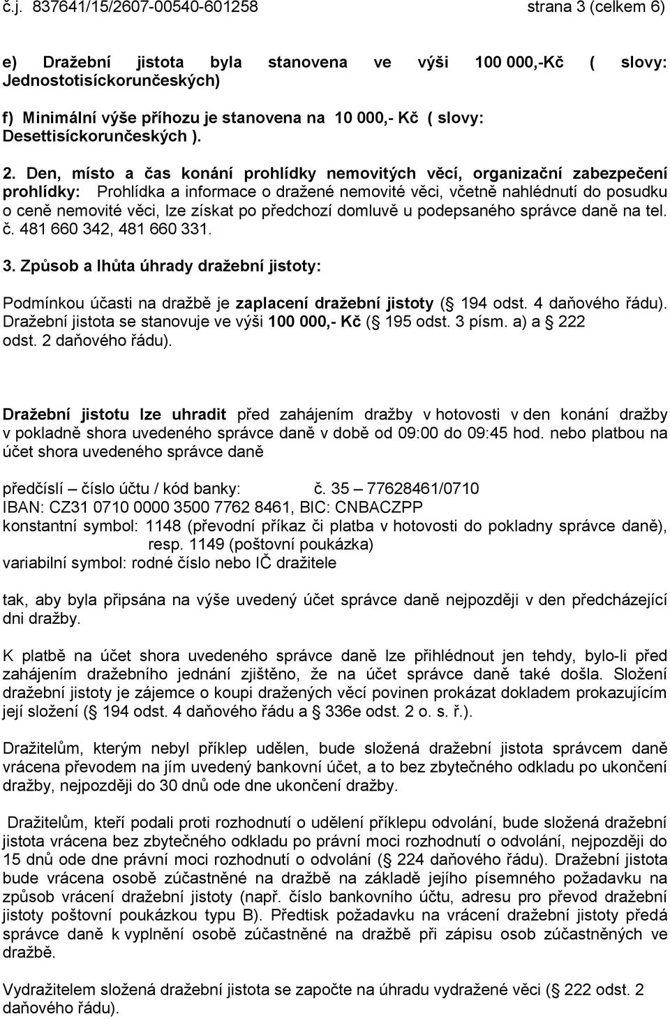 Den, místo a čas konání prohlídky nemovitých věcí, organizační zabezpečení prohlídky: Prohlídka a informace o dražené nemovité věci, včetně nahlédnutí do posudku o ceně nemovité věci, lze získat po