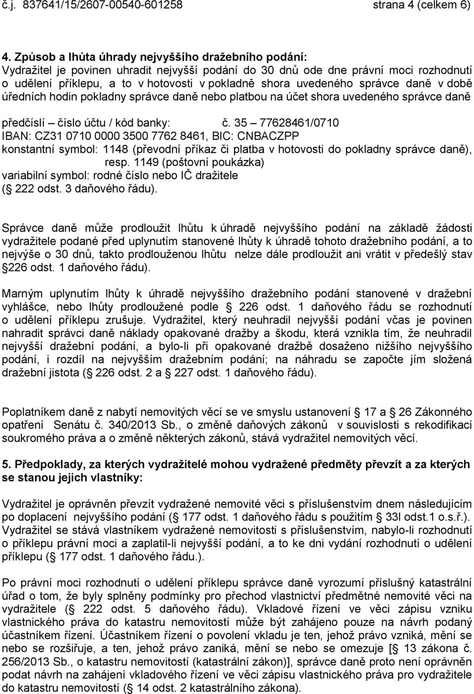 uvedeného správce daně v době úředních hodin pokladny správce daně nebo platbou na účet shora uvedeného správce daně předčíslí číslo účtu / kód banky: č.