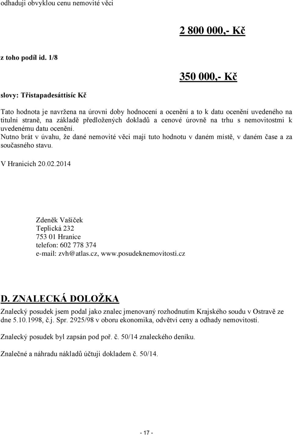 úrovně na trhu s nemovitostmi k uvedenému datu ocenění. Nutno brát v úvahu, že dané nemovité věci mají tuto hodnotu v daném místě, v daném čase a za současného stavu. V Hranicích 20.02.