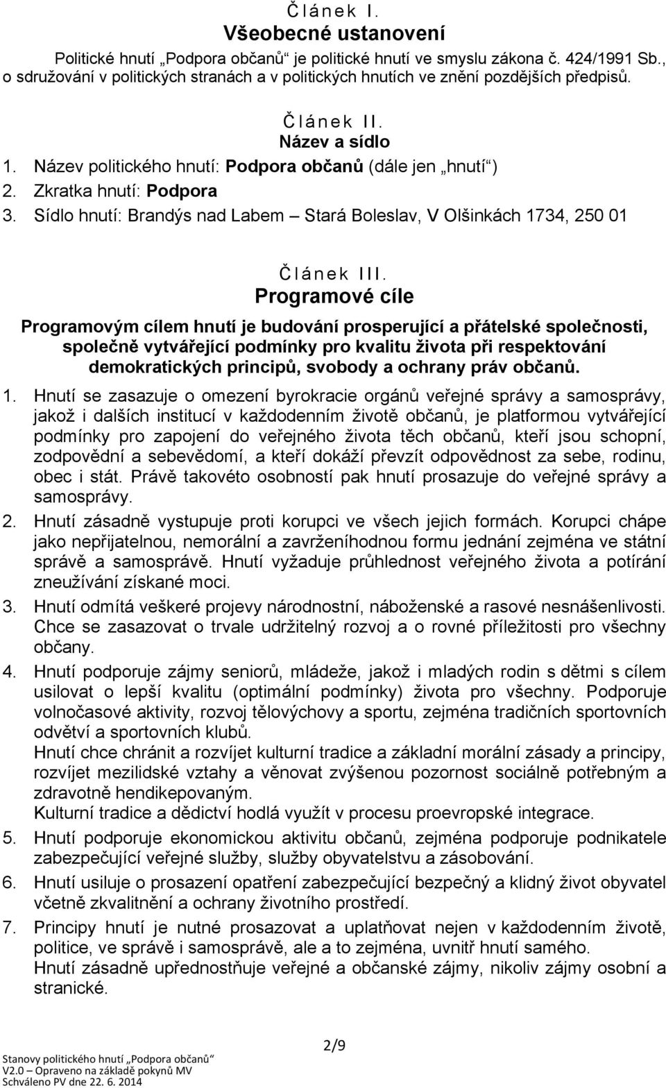 Zkratka hnutí: Podpora 3. Sídlo hnutí: Brandýs nad Labem Stará Boleslav, V Olšinkách 1734, 250 01 Č l á n e k I I I.