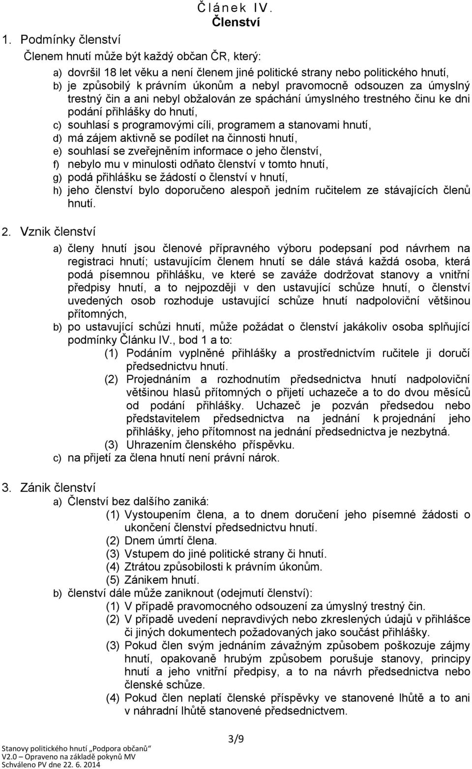 obžalován ze spáchání úmyslného trestného činu ke dni podání přihlášky do hnutí, c) souhlasí s programovými cíli, programem a stanovami hnutí, d) má zájem aktivně se podílet na činnosti hnutí, e)