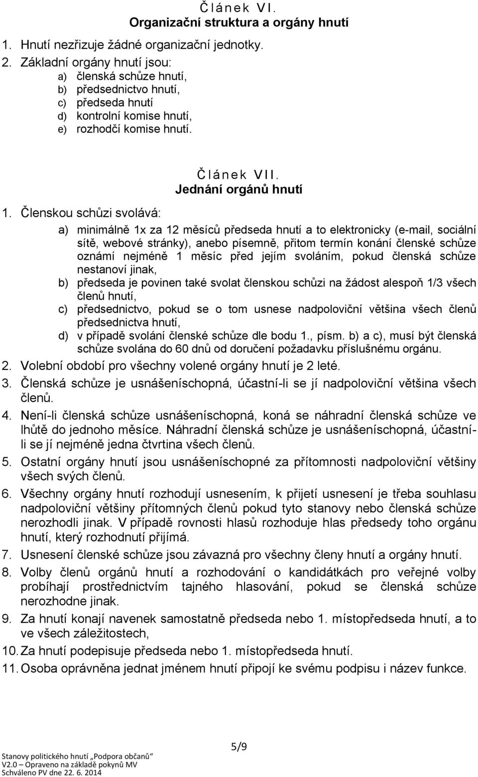 Členskou schůzi svolává: a) minimálně 1x za 12 měsíců předseda hnutí a to elektronicky (e-mail, sociální sítě, webové stránky), anebo písemně, přitom termín konání členské schůze oznámí nejméně 1