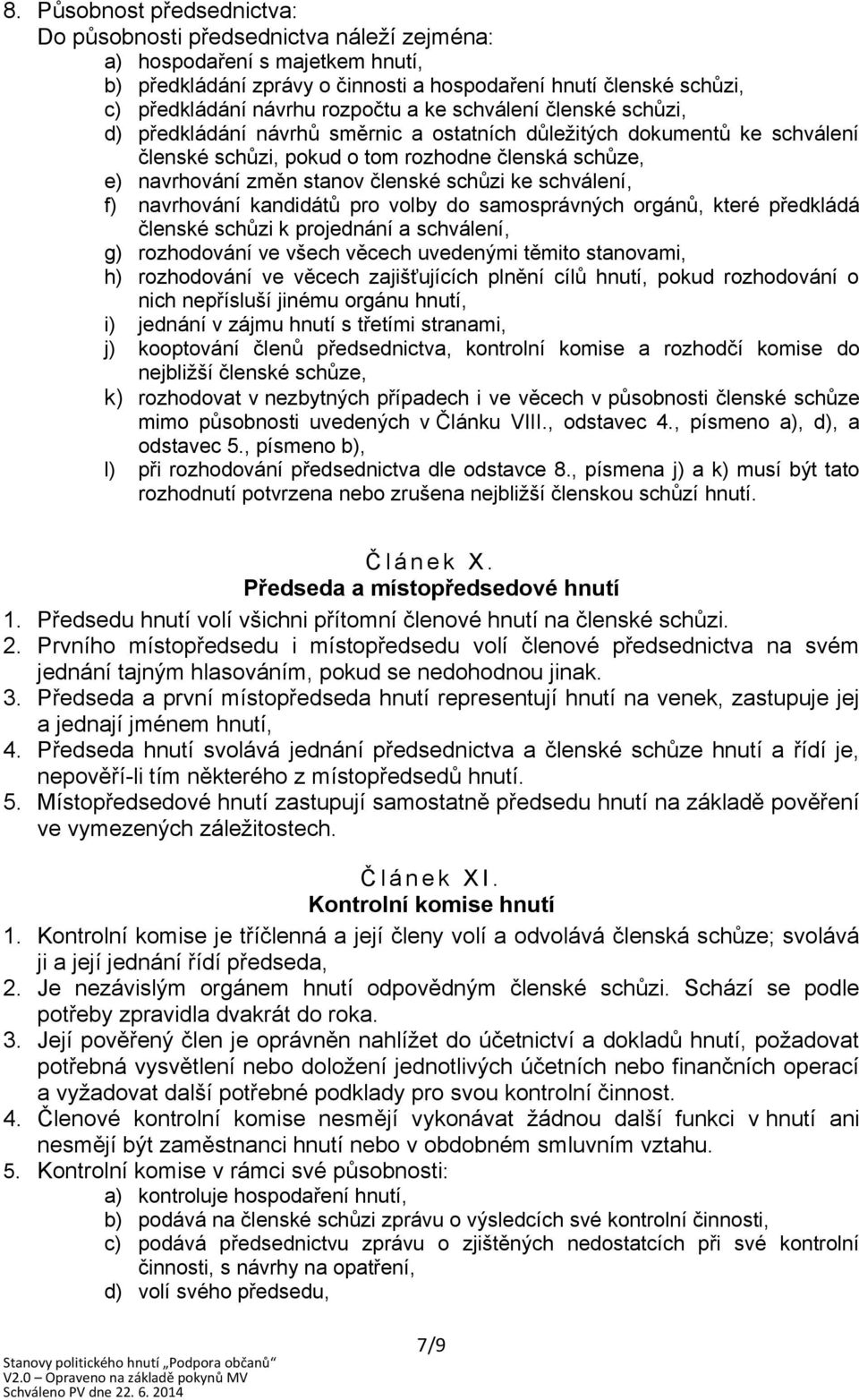 členské schůzi ke schválení, f) navrhování kandidátů pro volby do samosprávných orgánů, které předkládá členské schůzi k projednání a schválení, g) rozhodování ve všech věcech uvedenými těmito