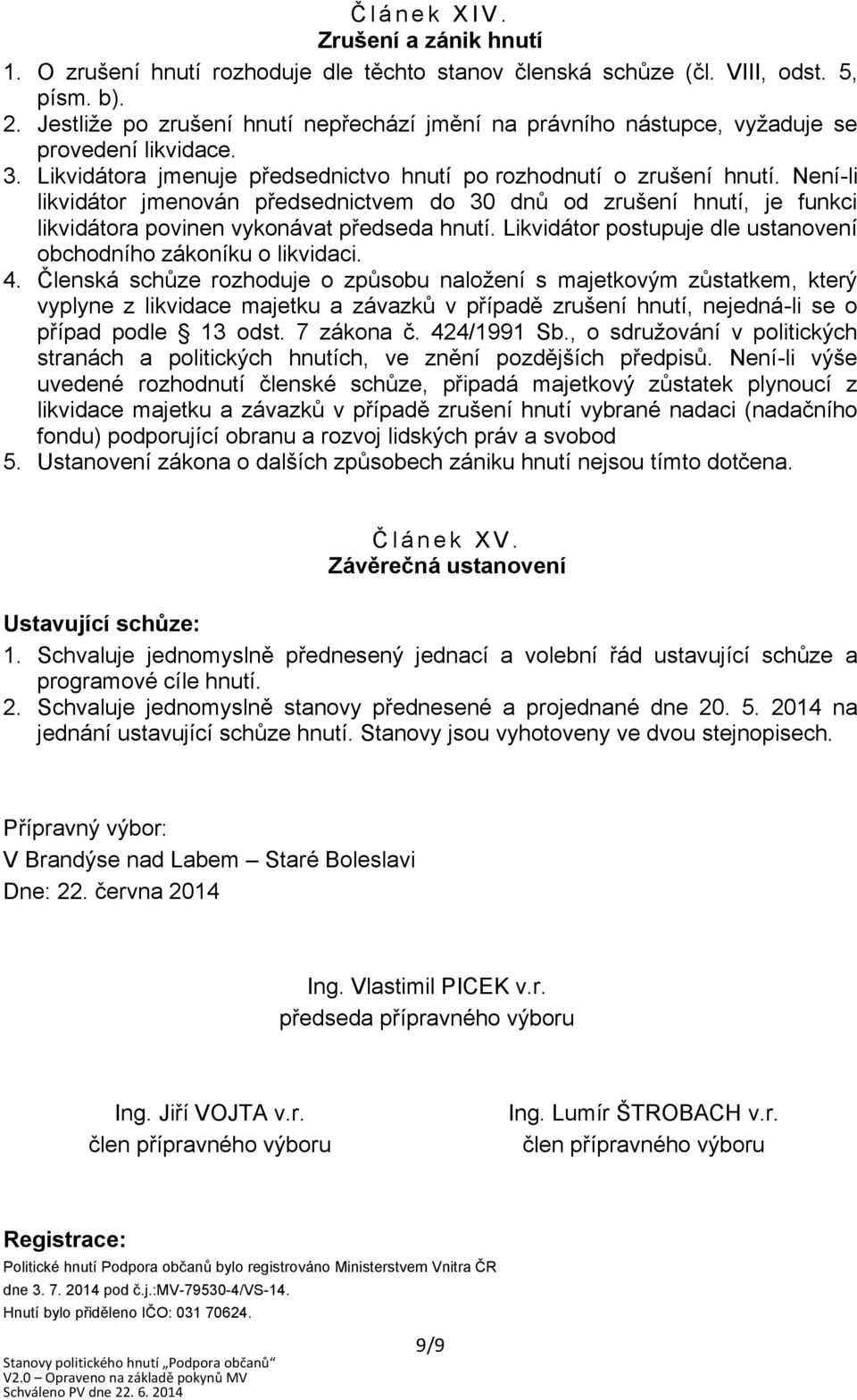 Není-li likvidátor jmenován předsednictvem do 30 dnů od zrušení hnutí, je funkci likvidátora povinen vykonávat předseda hnutí. Likvidátor postupuje dle ustanovení obchodního zákoníku o likvidaci. 4.