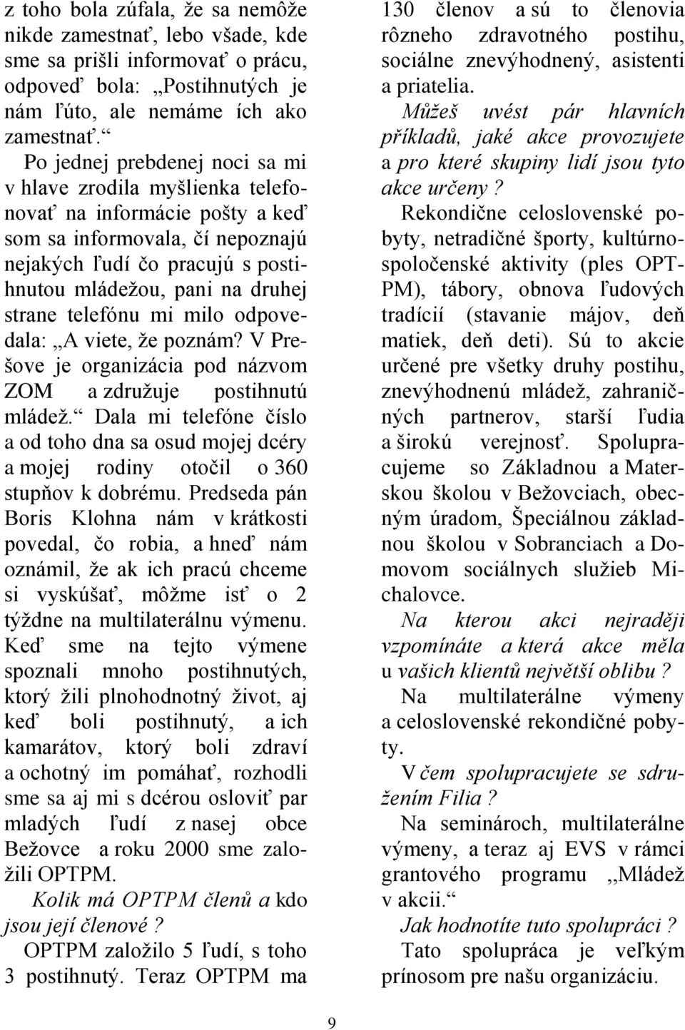 telefónu mi milo odpovedala: A viete, že poznám? V Prešove je organizácia pod názvom ZOM a združuje postihnutú mládež.