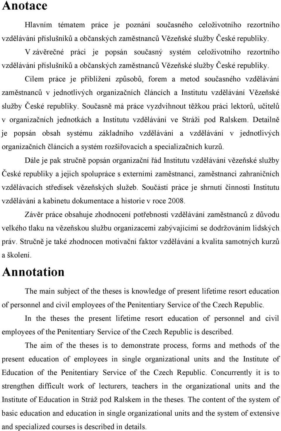 Cílem práce je přiblížení způsobů, forem a metod současného vzdělávání zaměstnanců v jednotlivých organizačních článcích a Institutu vzdělávání Vězeňské služby České republiky.