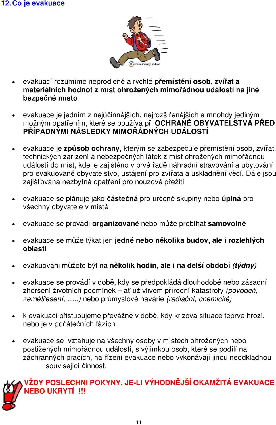 zabezpečuje přemístění osob, zvířat, technických zařízení a nebezpečných látek z míst ohrožených mimořádnou událostí do míst, kde je zajištěno v prvé řadě náhradní stravování a ubytování pro