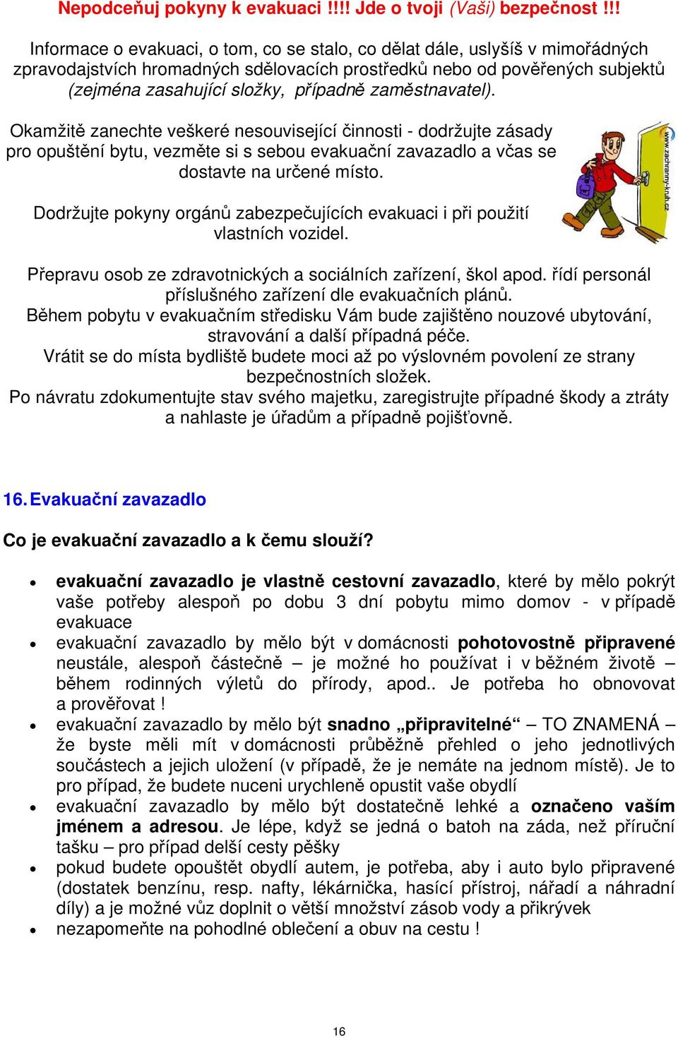 zaměstnavatel). Okamžitě zanechte veškeré nesouvisející činnosti - dodržujte zásady pro opuštění bytu, vezměte si s sebou evakuační zavazadlo a včas se dostavte na určené místo.