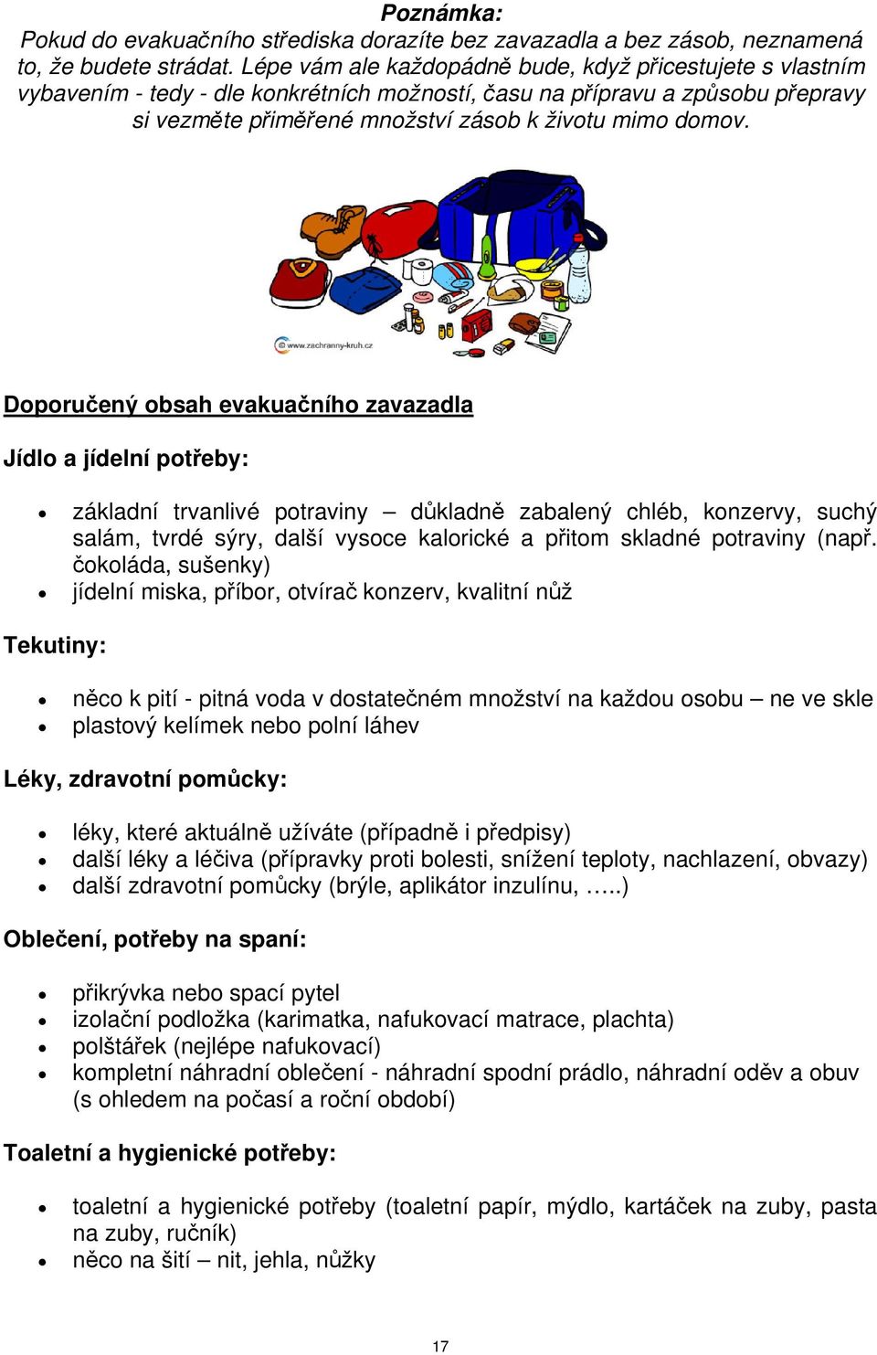 Doporučený obsah evakuačního zavazadla Jídlo a jídelní potřeby: základní trvanlivé potraviny důkladně zabalený chléb, konzervy, suchý salám, tvrdé sýry, další vysoce kalorické a přitom skladné