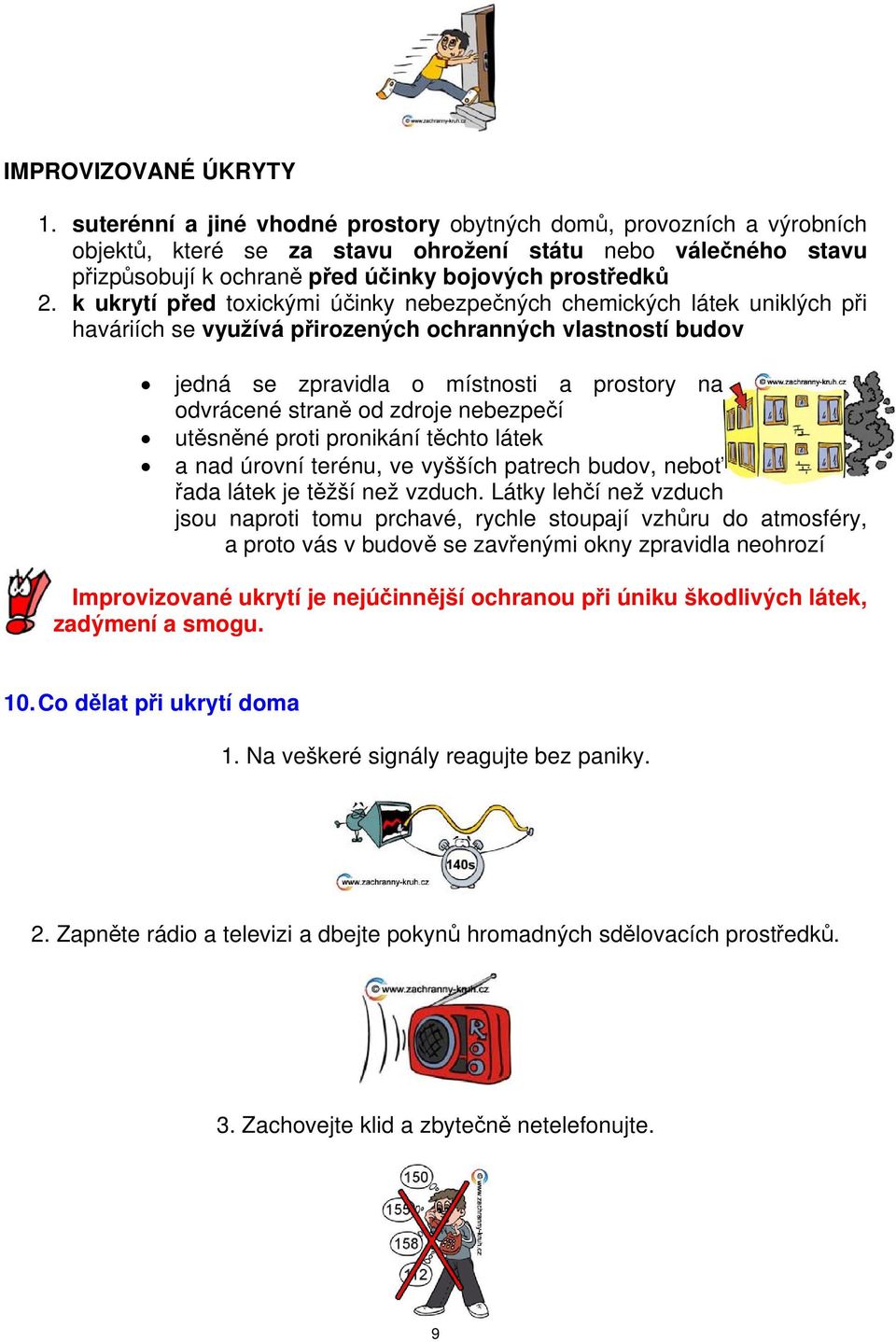 k ukrytí před toxickými účinky nebezpečných chemických látek uniklých při haváriích se využívá přirozených ochranných vlastností budov jedná se zpravidla o místnosti a prostory na odvrácené straně od