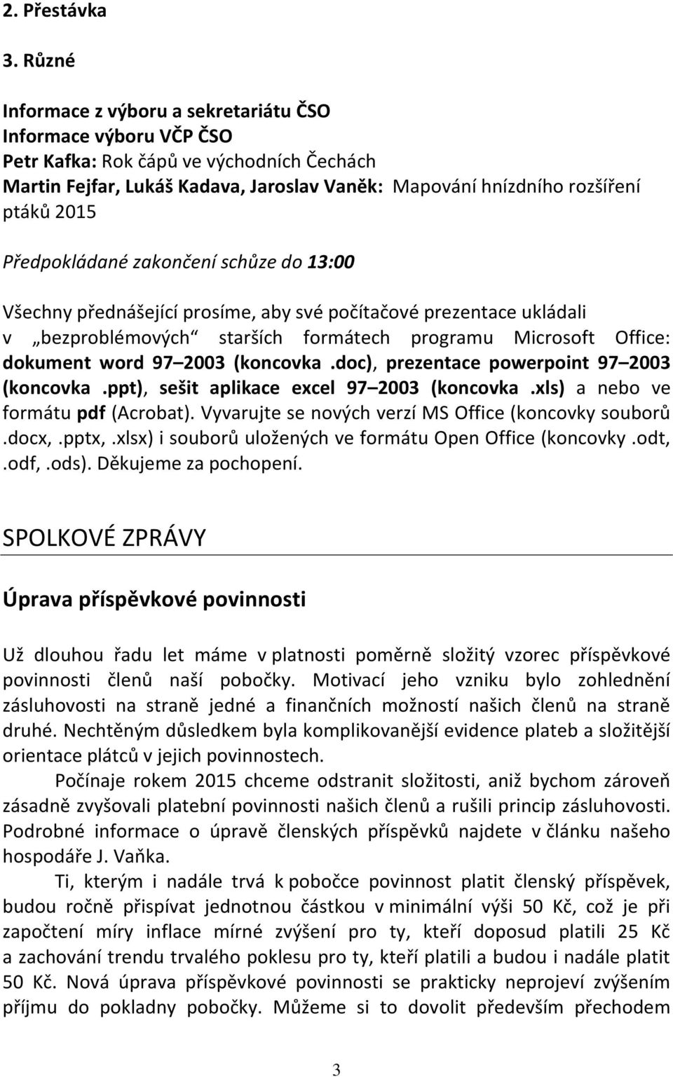 Předpokládané zakončení schůze do 13:00 Všechny přednášející prosíme, aby své počítačové prezentace ukládali v bezproblémových starších formátech programu Microsoft Office: dokument word 97 2003