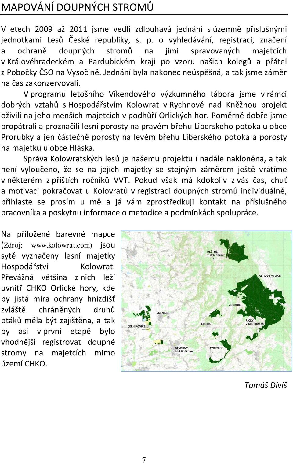 o vyhledávání, registraci, značení a ochraně doupných stromů na jimi spravovaných majetcích v Královéhradeckém a Pardubickém kraji po vzoru našich kolegů a přátel z Pobočky ČSO na Vysočině.