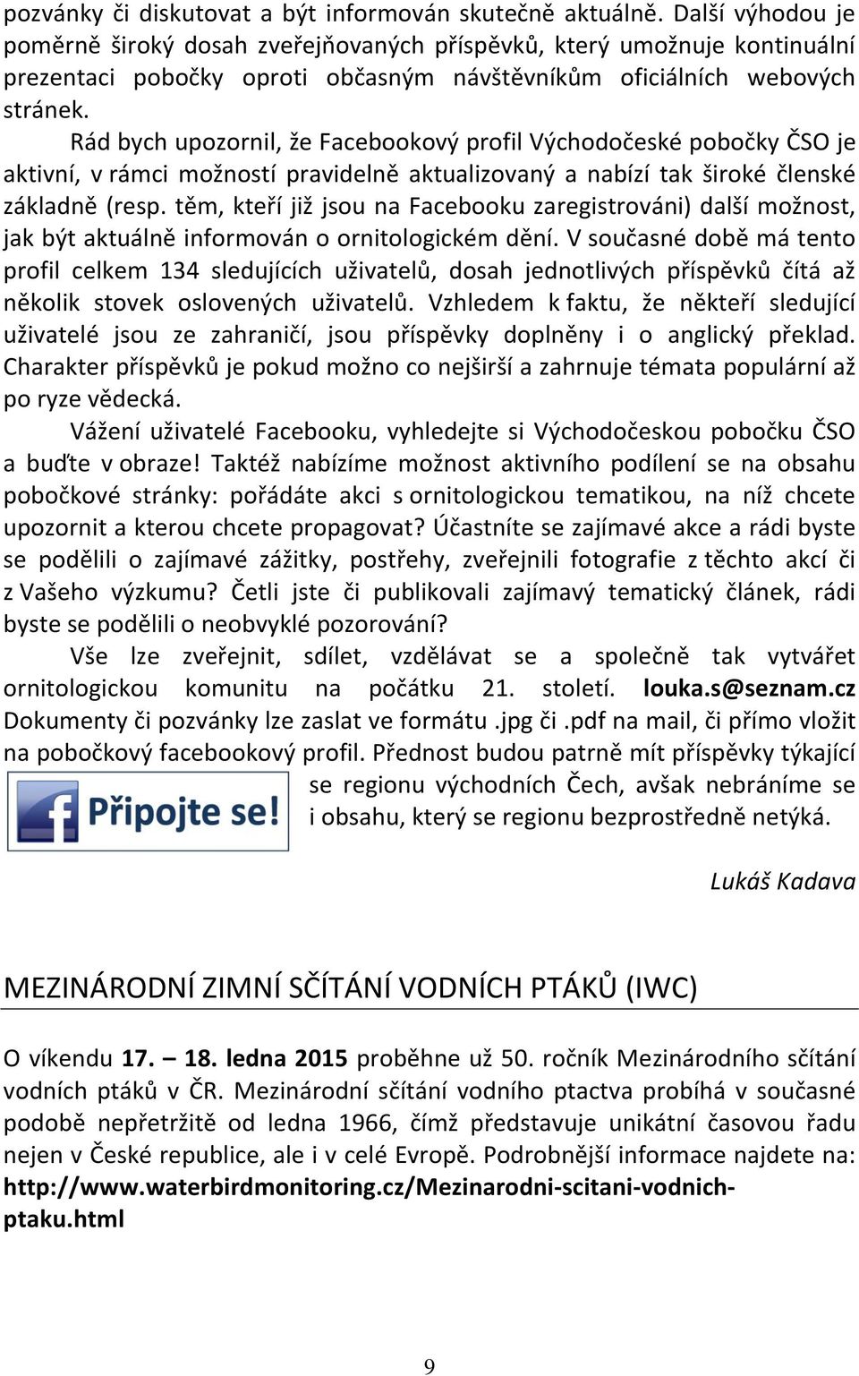 Rád bych upozornil, že Facebookový profil Východočeské pobočky ČSO je aktivní, v rámci možností pravidelně aktualizovaný a nabízí tak široké členské základně (resp.