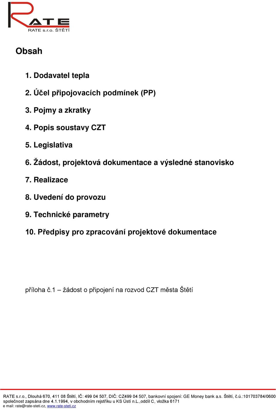 Žádost, projektová dokumentace a výsledné stanovisko 7. Realizace 8.